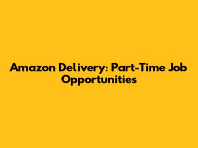 Amazon Delivery: Part-Time Job Opportunities