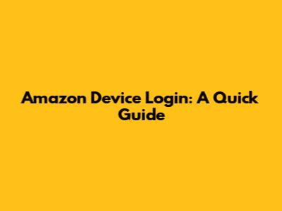 Amazon Device Login: A Quick Guide