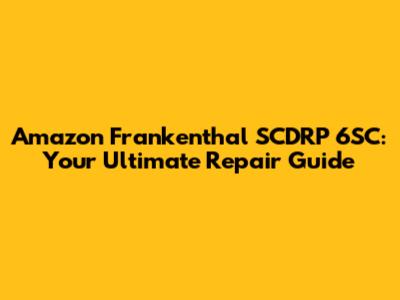 Amazon Frankenthal SCDRP 6SC: Your Ultimate Repair Guide