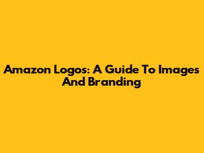 Amazon Logos: A Guide To Images And Branding