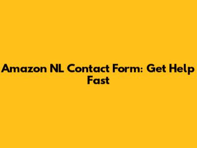 Amazon NL Contact Form: Get Help Fast