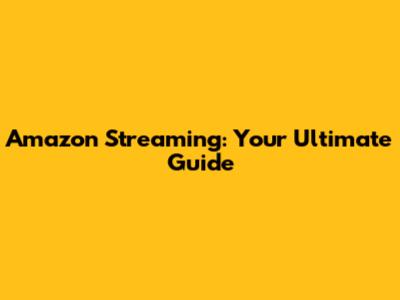 Amazon Streaming: Your Ultimate Guide