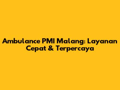 Ambulance PMI Malang: Layanan Cepat & Terpercaya