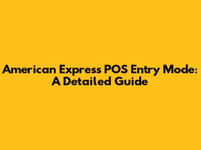 American Express POS Entry Mode: A Detailed Guide