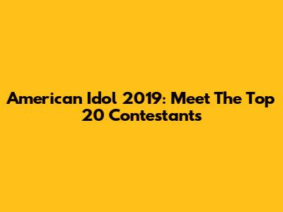 American Idol 2019: Meet The Top 20 Contestants