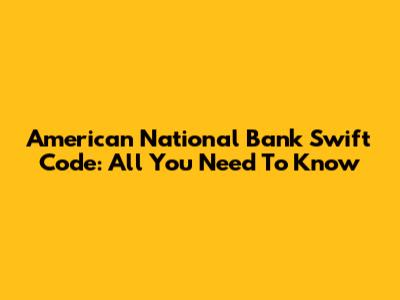 American National Bank Swift Code: All You Need To Know