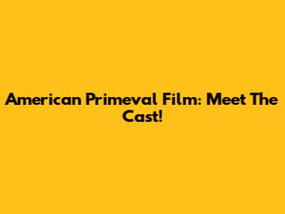 American Primeval Film: Meet The Cast!