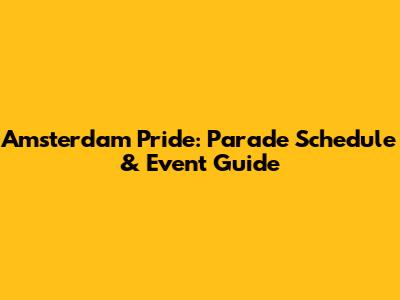 Amsterdam Pride: Parade Schedule & Event Guide