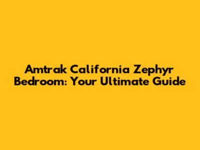 Amtrak California Zephyr Bedroom: Your Ultimate Guide