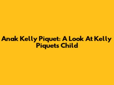 Anak Kelly Piquet: A Look At Kelly Piquet's Child