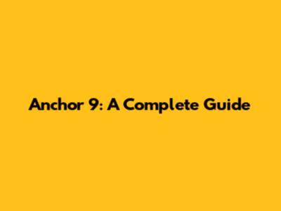Anchor 9: A Complete Guide