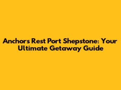 Anchors Rest Port Shepstone: Your Ultimate Getaway Guide