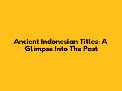 Ancient Indonesian Titles: A Glimpse Into The Past