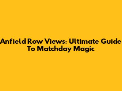 Anfield Row Views: Ultimate Guide To Matchday Magic