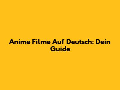 Anime Filme Auf Deutsch: Dein Guide