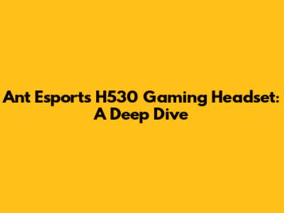 Ant Esports H530 Gaming Headset: A Deep Dive