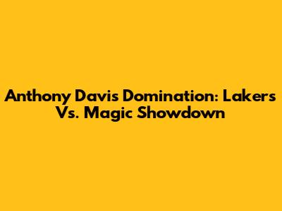 Anthony Davis Domination: Lakers Vs. Magic Showdown