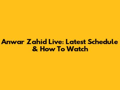 Anwar Zahid Live: Latest Schedule & How To Watch