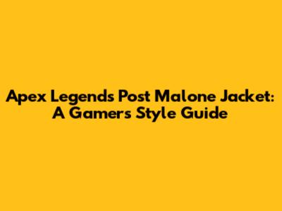Apex Legends Post Malone Jacket: A Gamer's Style Guide