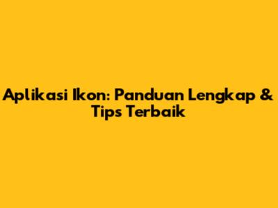 Aplikasi Ikon: Panduan Lengkap & Tips Terbaik