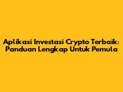 Aplikasi Investasi Crypto Terbaik: Panduan Lengkap Untuk Pemula