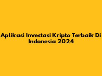 Aplikasi Investasi Kripto Terbaik Di Indonesia 2024