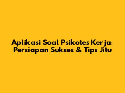 Aplikasi Soal Psikotes Kerja: Persiapan Sukses & Tips Jitu