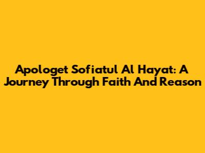 Apologet Sofiatul Al Hayat: A Journey Through Faith And Reason