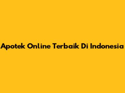 Apotek Online Terbaik Di Indonesia
