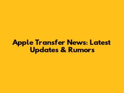 Apple Transfer News: Latest Updates & Rumors