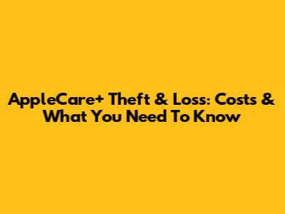 AppleCare+ Theft & Loss: Costs & What You Need To Know