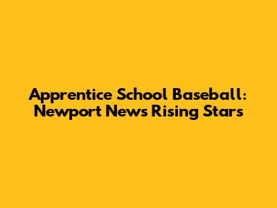 Apprentice School Baseball: Newport News' Rising Stars