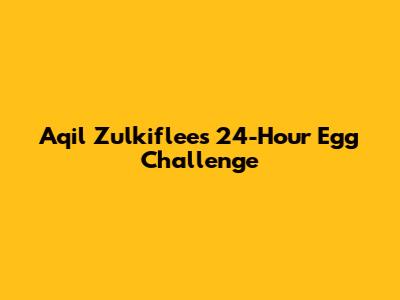 Aqil Zulkiflee's 24-Hour Egg Challenge