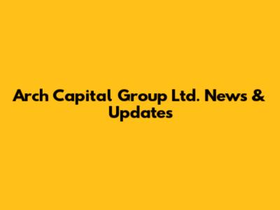 Arch Capital Group Ltd. News & Updates