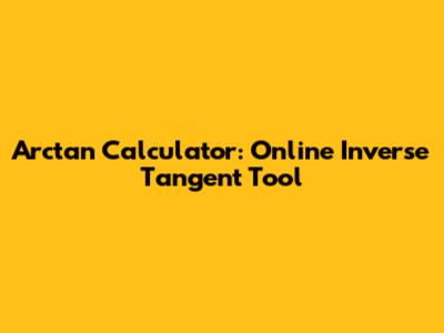 Arctan Calculator: Online Inverse Tangent Tool