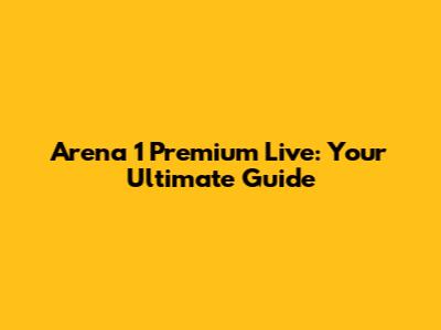 Arena 1 Premium Live: Your Ultimate Guide