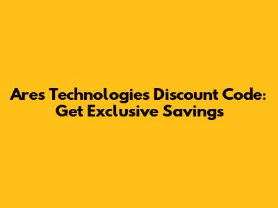 Ares Technologies Discount Code: Get Exclusive Savings