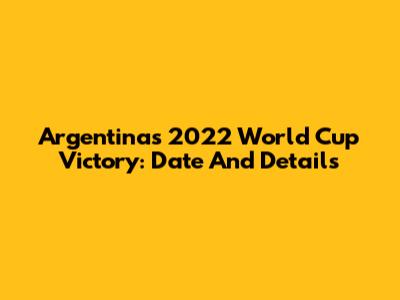 Argentina's 2022 World Cup Victory: Date And Details