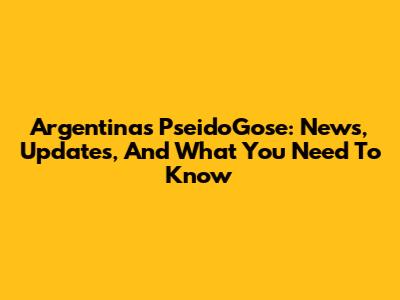 Argentina's PseidoGose: News, Updates, And What You Need To Know