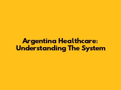 Argentina Healthcare: Understanding The System