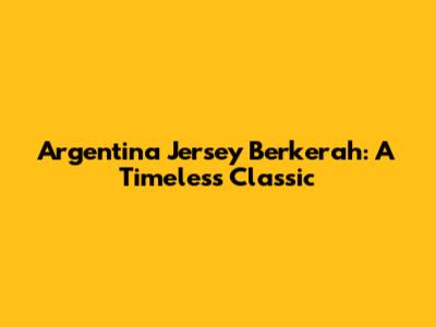 Argentina Jersey Berkerah: A Timeless Classic