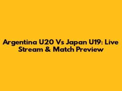 Argentina U20 Vs Japan U19: Live Stream & Match Preview