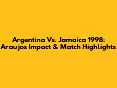 Argentina Vs. Jamaica 1998: Araujo's Impact & Match Highlights