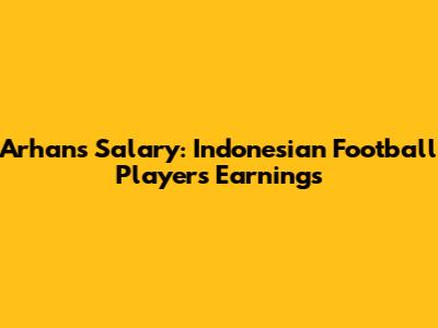 Arhan's Salary: Indonesian Football Player's Earnings