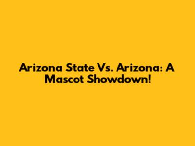 Arizona State Vs. Arizona: A Mascot Showdown!