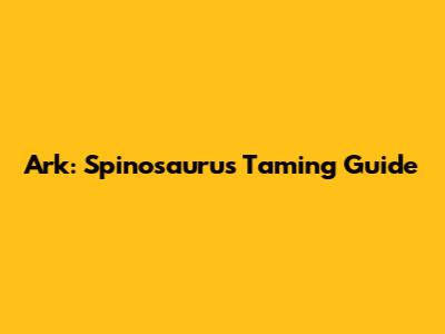 Ark: Spinosaurus Taming Guide