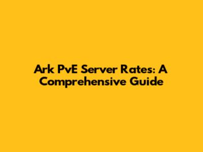 Ark PvE Server Rates: A Comprehensive Guide