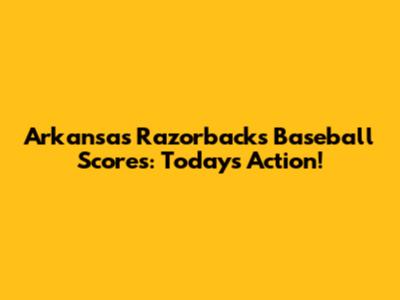 Arkansas Razorbacks Baseball Scores: Today's Action!