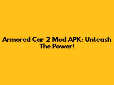 Armored Car 2 Mod APK: Unleash The Power!