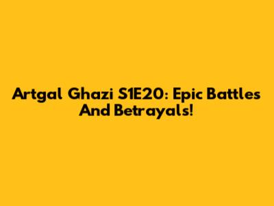 Artgal Ghazi S1E20: Epic Battles And Betrayals!
